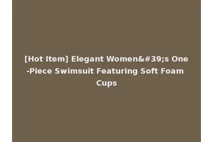 [Hot Item] Elegant Women's One-Piece Swimsuit Featuring Soft Foam Cups