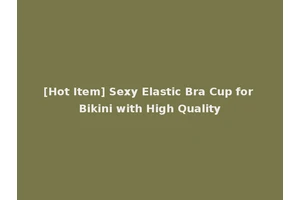[Hot Item] Sexy Elastic Bra Cup for Bikini with High Quality