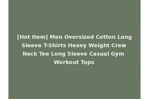 [Hot Item] Men Oversized Cotton Long Sleeve T-Shirts Heavy Weight Crew Neck Tee Long Sleeve Casual Gym Workout Tops
