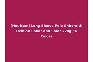 [Hot Item] Long Sleeve Polo Shirt with Fashion Collar and Color 220g / 6 Colors