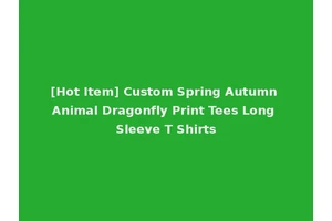 [Hot Item] Custom Spring Autumn Animal Dragonfly Print Tees Long Sleeve T Shirts