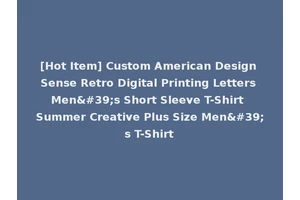 [Hot Item] Custom American Design Sense Retro Digital Printing Letters Men's Short Sleeve T-Shirt Summer Creative Plus Size Men's T-Shirt