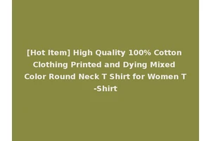 [Hot Item] High Quality 100% Cotton Clothing Printed and Dying Mixed Color Round Neck T Shirt for Women T-Shirt