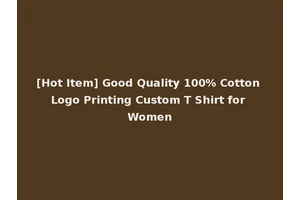 [Hot Item] Good Quality 100% Cotton Logo Printing Custom T Shirt for Women