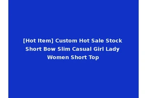 [Hot Item] Custom Hot Sale Stock Short Bow Slim Casual Girl Lady Women Short Top