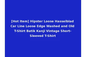 [Hot Item] Hipster Loose Hasselblad Car Line Loose Edge Washed and Old T-Shirt Batik Kanji Vintage Short-Sleeved T-Shirt