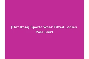 [Hot Item] Sports Wear Fitted Ladies Polo Shirt