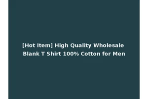 [Hot Item] High Quality Wholesale Blank T Shirt 100% Cotton for Men