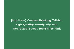 [Hot Item] Custom Printing T-Shirt High Quality Trendy Hip Hop Oversized Street Tee-Shirts Pink