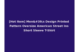 [Hot Item] Men's Design Printed Pattern Oversize American Street Ins Short Sleeve T-Shirt