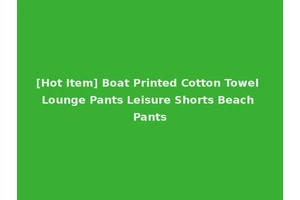[Hot Item] Boat Printed Cotton Towel Lounge Pants Leisure Shorts Beach Pants