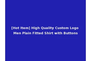 [Hot Item] High Quality Custom Logo Men Plain Fitted Shirt with Buttons