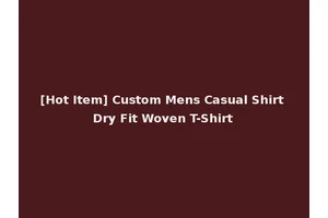 [Hot Item] Custom Mens Casual Shirt Dry Fit Woven T-Shirt