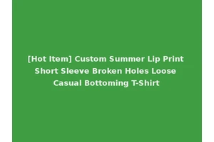 [Hot Item] Custom Summer Lip Print Short Sleeve Broken Holes Loose Casual Bottoming T-Shirt