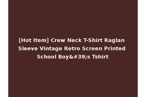 [Hot Item] Crew Neck T-Shirt Raglan Sleeve Vintage Retro Screen Printed School Boy's Tshirt