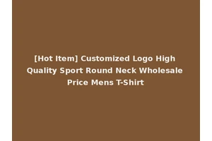 [Hot Item] Customized Logo High Quality Sport Round Neck Wholesale Price Mens T-Shirt