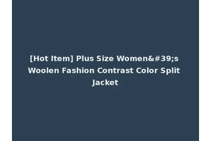 [Hot Item] Plus Size Women's Woolen Fashion Contrast Color Split Jacket