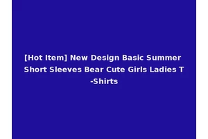 [Hot Item] New Design Basic Summer Short Sleeves Bear Cute Girls Ladies T-Shirts