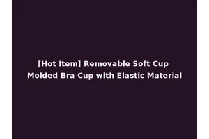 [Hot Item] Removable Soft Cup Molded Bra Cup with Elastic Material