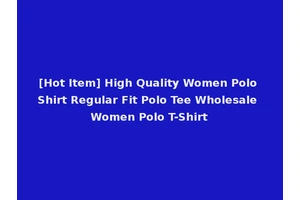 [Hot Item] High Quality Women Polo Shirt Regular Fit Polo Tee Wholesale Women Polo T-Shirt