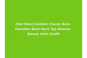 [Hot Item] Fashion Classic Bare Shoulder Boat Neck Top Woman Blouse Shirt Outfit
