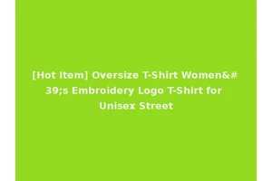 [Hot Item] Oversize T-Shirt Women's Embroidery Logo T-Shirt for Unisex Street