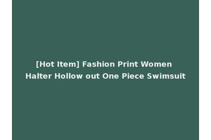 [Hot Item] Fashion Print Women Halter Hollow out One Piece Swimsuit