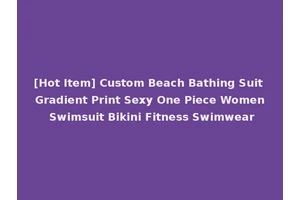 [Hot Item] Custom Beach Bathing Suit Gradient Print Sexy One Piece Women Swimsuit Bikini Fitness Swimwear