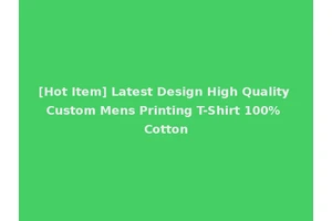 [Hot Item] Latest Design High Quality Custom Mens Printing T-Shirt 100% Cotton