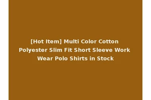 [Hot Item] Multi Color Cotton Polyester Slim Fit Short Sleeve Work Wear Polo Shirts in Stock