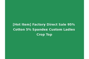 [Hot Item] Factory Direct Sale 95% Cotton 5% Spandex Custom Ladies Crop Top