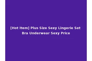 [Hot Item] Plus Size Sexy Lingerie Set Bra Underwear Sexy Price
