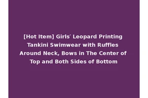 [Hot Item] Girls′ Leopard Printing Tankini Swimwear with Ruffles Around Neck, Bows in The Center of Top and Both Sides of Bottom