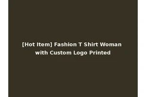 [Hot Item] Fashion T Shirt Woman with Custom Logo Printed