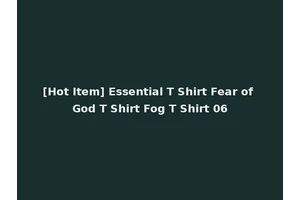 [Hot Item] Essential T Shirt Fear of God T Shirt Fog T Shirt 06