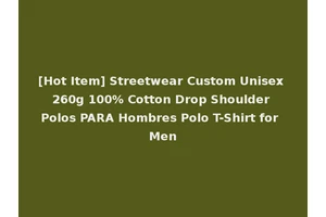 [Hot Item] Streetwear Custom Unisex 260g 100% Cotton Drop Shoulder Polos PARA Hombres Polo T-Shirt for Men