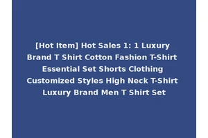 [Hot Item] Hot Sales 1: 1 Luxury Brand T Shirt Cotton Fashion T-Shirt Essential Set Shorts Clothing Customized Styles High Neck T-Shirt Luxury Brand Men T Shirt Set