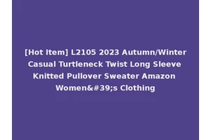 [Hot Item] L2105 2023 Autumn/Winter Casual Turtleneck Twist Long Sleeve Knitted Pullover Sweater Amazon Women's Clothing