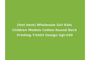 [Hot Item] Wholesale Girl Kids Children Models Cotton Round Neck Printing T-Shirt Design Sgt-029