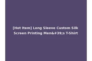 [Hot Item] Long Sleeve Custom Silk Screen Printing Men's T-Shirt