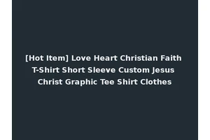 [Hot Item] Love Heart Christian Faith T-Shirt Short Sleeve Custom Jesus Christ Graphic Tee Shirt Clothes