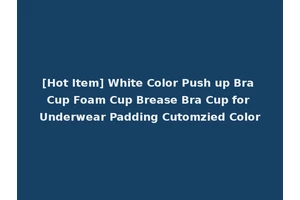 [Hot Item] White Color Push up Bra Cup Foam Cup Brease Bra Cup for Underwear Padding Cutomzied Color