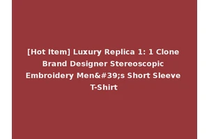 [Hot Item] Luxury Replica 1: 1 Clone Brand Designer Stereoscopic Embroidery Men's Short Sleeve T-Shirt