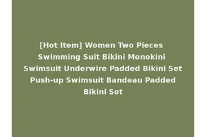 [Hot Item] Women Two Pieces Swimming Suit Bikini Monokini Swimsuit Underwire Padded Bikini Set Push-up Swimsuit Bandeau Padded Bikini Set