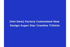 [Hot Item] Factory Customized New Design Super Star Creative T-Shirts
