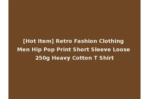 [Hot Item] Retro Fashion Clothing Men Hip Pop Print Short Sleeve Loose 250g Heavy Cotton T Shirt