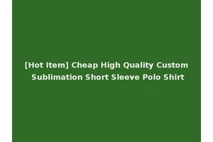 [Hot Item] Cheap High Quality Custom Sublimation Short Sleeve Polo Shirt