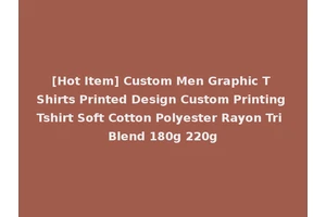 [Hot Item] Custom Men Graphic T Shirts Printed Design Custom Printing Tshirt Soft Cotton Polyester Rayon Tri Blend 180g 220g