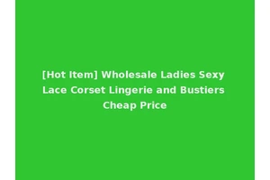 [Hot Item] Wholesale Ladies Sexy Lace Corset Lingerie and Bustiers Cheap Price