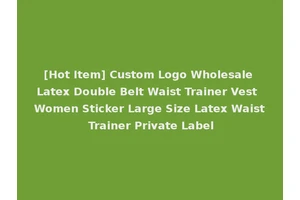 [Hot Item] Custom Logo Wholesale Latex Double Belt Waist Trainer Vest Women Sticker Large Size Latex Waist Trainer Private Label